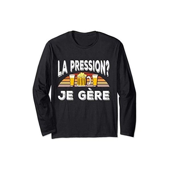 La Pression Je Gère Humour Beer Bière Amis Homme Cadeau Manche Longue