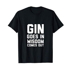 Gin Goes in Wisdom Comes Out Gin Goes in T-Shirt